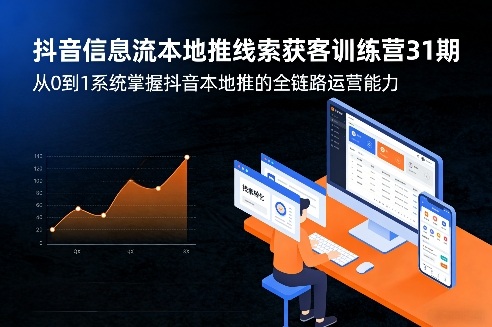 抖音信息流本地推线索获客训练营31期,从0到1系统掌握抖音本地推的全链路运营能力(更新0421)-咖脉互联