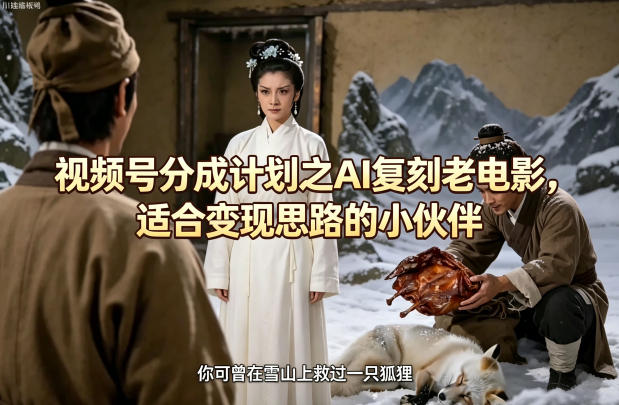 视频号分成计划之AI复刻老电影，适合变现思路的小伙伴-咖脉互联