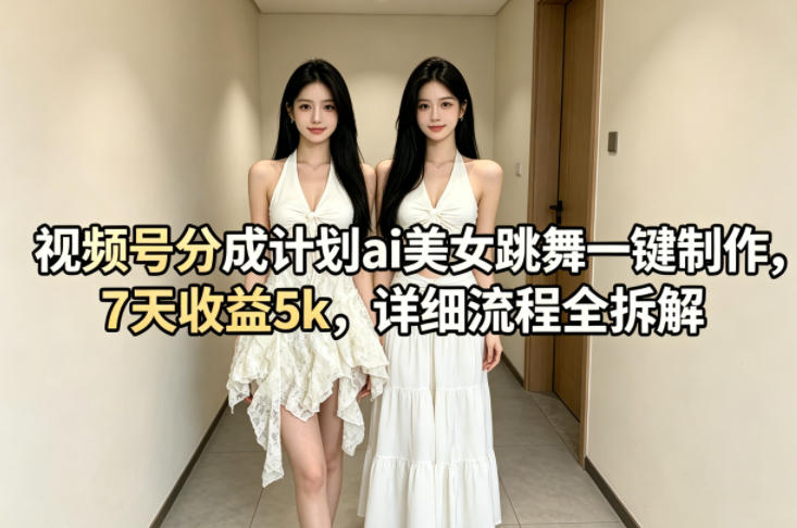 视频号分成计划ai美女跳舞一键制作,7天收益5k,详细流程全拆解-咖脉互联