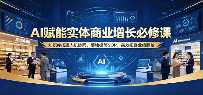 AI赋能实体商业增长必修课:知识库搭建人机协同,落地极简SOP,高效拓客业绩翻倍-咖脉互联
