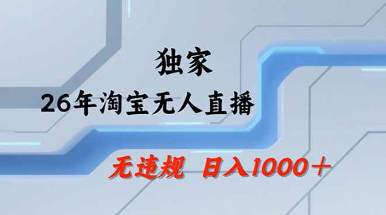 2026最新技术淘宝无人直播带货教学，不封号，不违规，公+私玩法，操作简单，日入1k+【揭秘】-咖脉互联