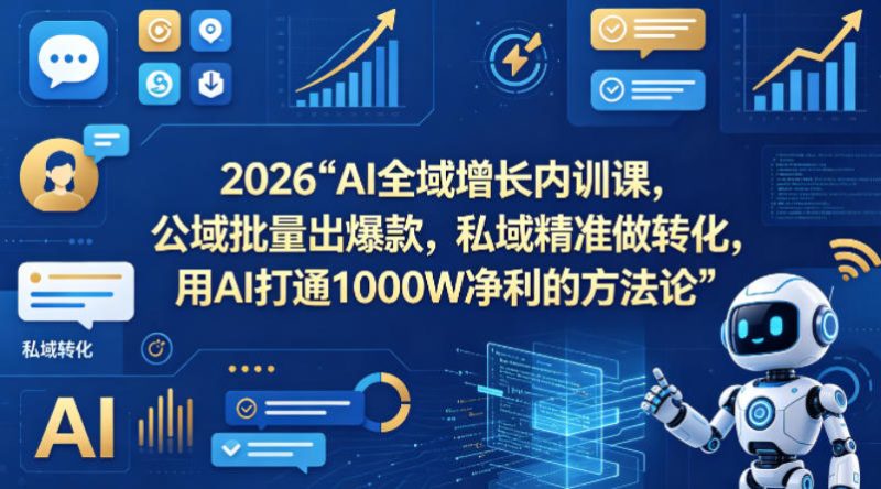 2026AI全域增长内训课,公域批量出爆款,私域精准做转化,用AI打通1000W净利的方法论(更新)-咖脉互联