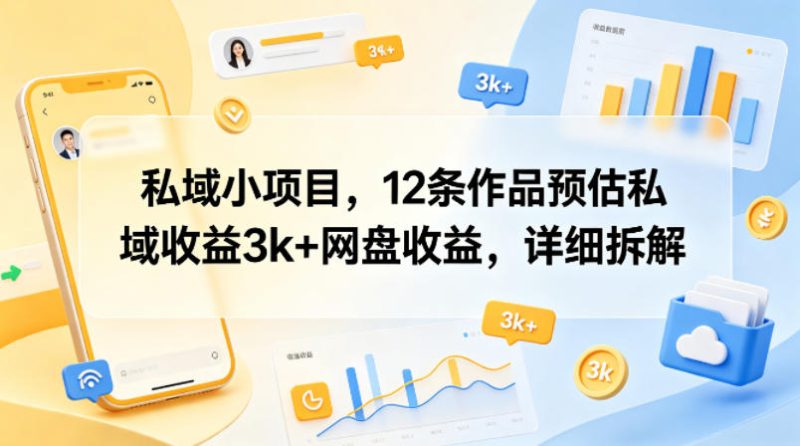 私域小项目,12条作品预估私域收益3k+网盘收益,详细拆解-咖脉互联