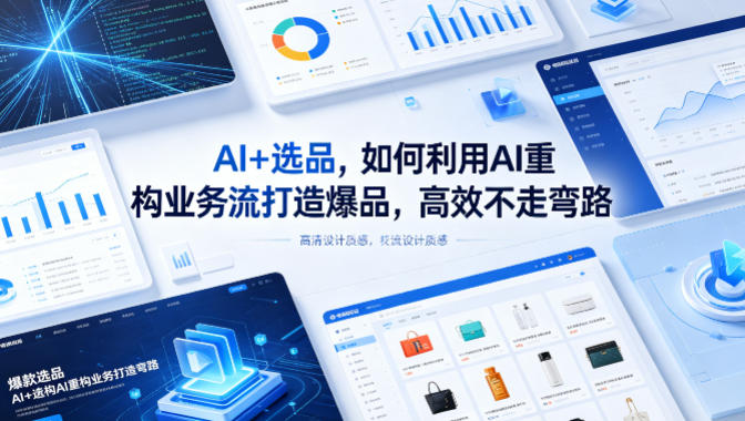 AI+选品，如何利用AI重构业务流打造爆品，高效不走弯路-咖脉互联