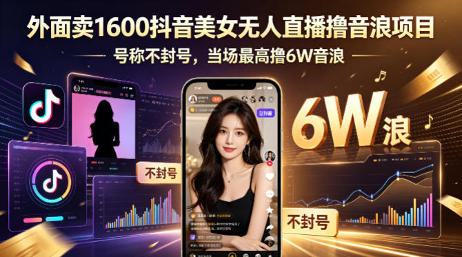 外面卖1600抖音美女无人直播撸音浪项目,号称不封号,当场最高撸6W音浪!【附详细教程】-咖脉互联