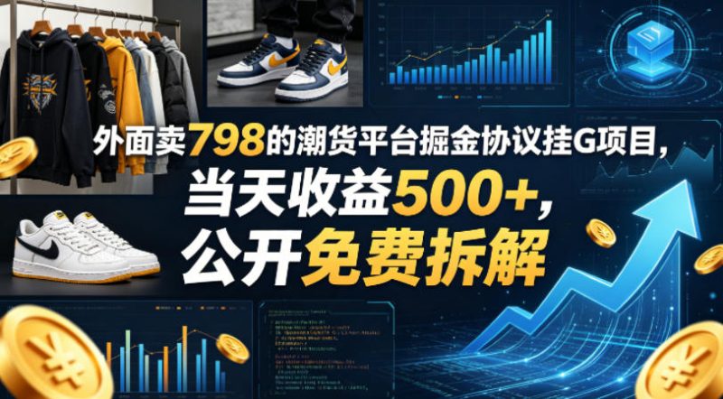 外面卖798的潮货平台掘金协议挂G项目,当天收益500+,公开免费拆解【揭秘】-咖脉互联