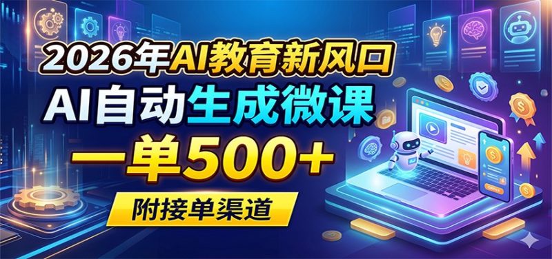 2026年AI教育新风口,AI自动生成微课,一单500+,附接单渠道-咖脉互联