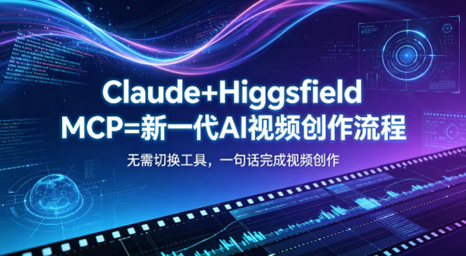 Claude+Higgsfield MCP=新一代AI视频创作流程,不需要切换工具,一句话就能完成视频创作-咖脉互联