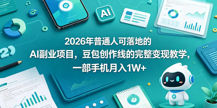 2026年普通人可落地的AI副业项目,豆包创作线的完整变现教学,一部手机月入1W+-咖脉互联