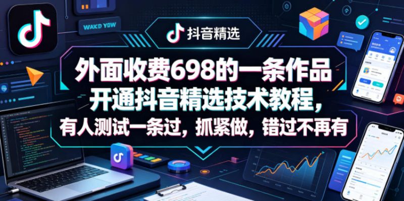 外面收费698的一条作品开通抖音精选技术教程,有人测试一条过,抓紧做,错过不再有-咖脉互联