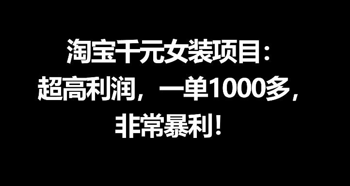 淘宝千元女装项目:超高利润,一单1000多,非常暴利-咖脉互联