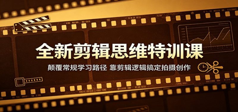 全新剪辑思维特训课:颠覆常规学习路径,靠剪辑逻辑搞定拍摄创作-咖脉互联