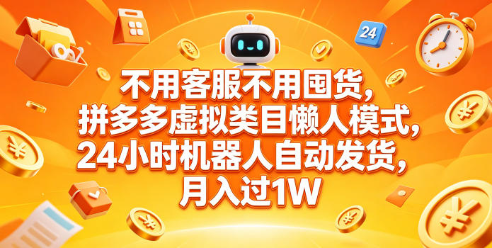 不用客服不用囤货,拼多多虚拟类目懒人模式,24小时机器人自动发货,月入过1W【揭秘】-咖脉互联