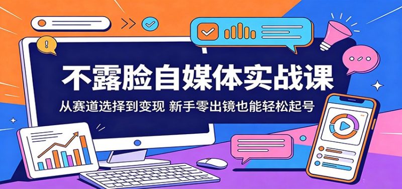 不露脸自媒体实战课:从赛道选择到变现,新手零出镜也能轻松起号-咖脉互联