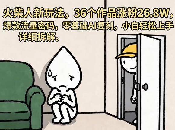 火柴人新玩法,36个作品涨粉26.8W,爆款流量密码,零基础AI复刻,小白轻松上手,详细拆解-咖脉互联