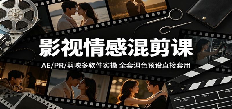 影视情感混剪课:AE/PR/剪映多软件实操,全套调色预设直接套用-咖脉互联
