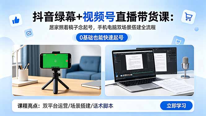 抖音绿幕+视频号直播带货课:居家照着稿子念起号,手机电脑双场景搭建全流程-咖脉互联