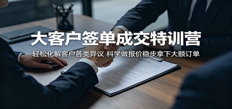 大客户签单成交特训营:轻松化解客户各类异议,科学做报价稳步拿下大额订单-咖脉互联