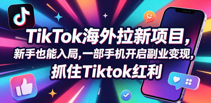 Tc联盟TikTok海外拉新项目,新手也能入局,一部手机开启副业变现,抓住Tiktok红利-咖脉互联