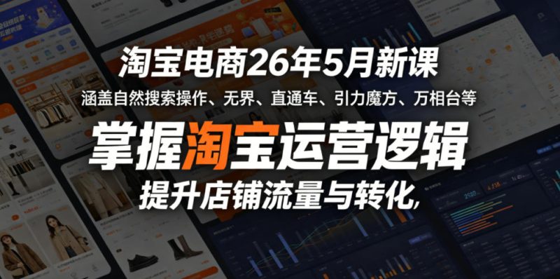 淘宝电商26年5月新课,涵盖自然搜索操作、无界、直通车、引力魔方、万相台等,掌握淘宝运营逻辑,提升店铺流量与转化-咖脉互联