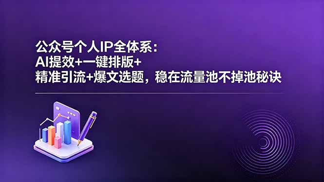 公众号个人IP全体系:AI提效+一键排版+精准引流+爆文选题,稳在流量池不掉池秘诀-咖脉互联