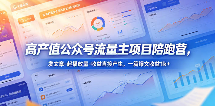 高产值公众号流量主项目陪跑营,发文章-起播放量-收益直接产生,一篇爆文收益1k+-咖脉互联