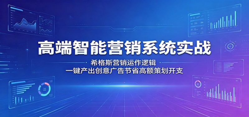 高端智能营销系统实战:希格斯营销运作逻辑,一键产出创意广告节省高额策划开支-咖脉互联