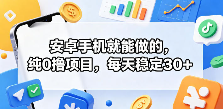 安卓手机就能做的,纯0撸项目,每天稳定30+-咖脉互联