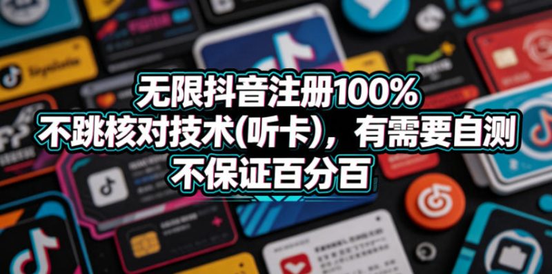 无限抖音注册100%不跳核对技术(听卡),有需要自测,不保证百分百-咖脉互联