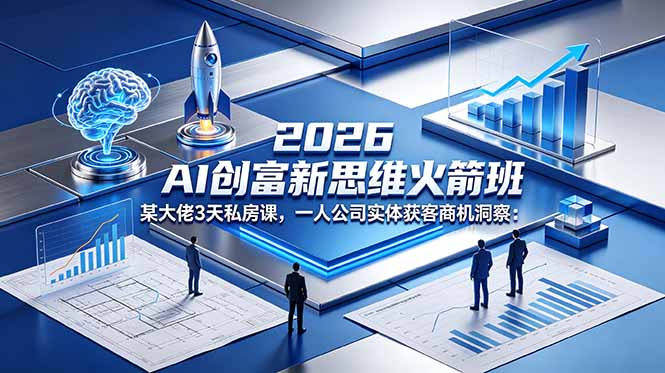 2026 AI 创富新思维火箭班:某大佬3天私房课,一人公司实体获客商机洞察-咖脉互联