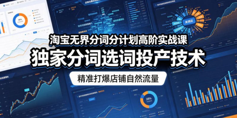 淘宝无界分词分计划高阶实战课,独家分词选词投产技术,精准打爆店铺自然流量-咖脉互联