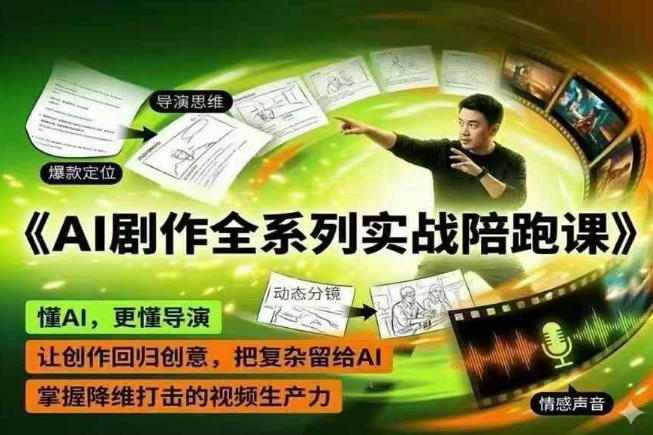AI剧作全系列实战陪跑课,懂AI,更懂导演,让创作回归创意,把复杂留给AI,掌握降维打击的视频生产力-咖脉互联