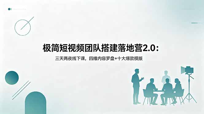 极简短视频团队搭建落地营2.0:三天两夜线下课,四维内容罗盘+十大爆款模版-咖脉互联