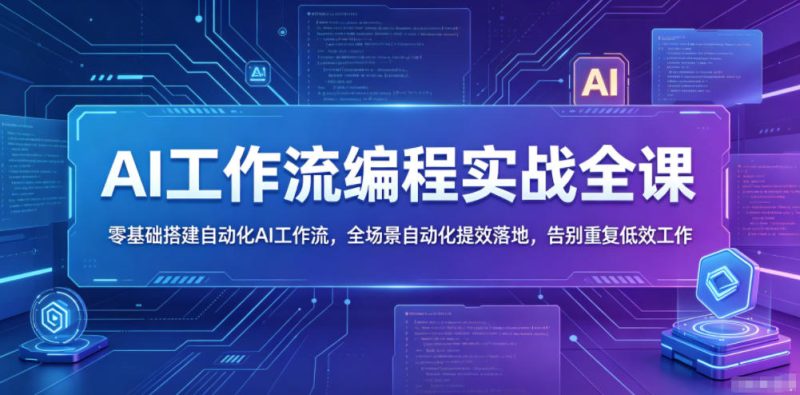 AI工作流编程实战全课,零基础搭建自动化AI工作流,全场景自动化提效落地,告别重复低效工作-咖脉互联