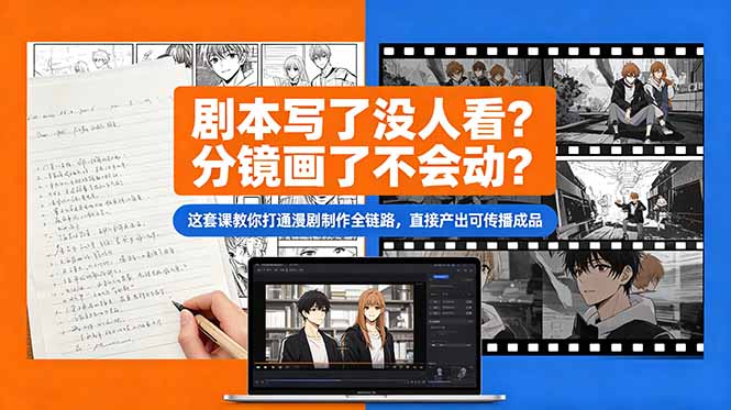 剧本写了没人看?分镜画了不会动?这套课教你打通漫剧制作全链路,直接产出可传播成品-咖脉互联