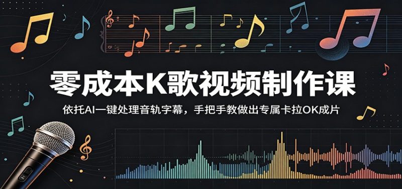 零成本K歌视频制作课:依托AI一键处理音轨字幕,手把手教做出专属卡拉OK成片-咖脉互联