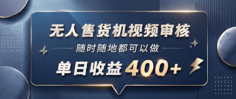 无人售货机视频审核,一部手机随时随地都可以做,10秒一单,单日收益400+【揭秘】-咖脉互联