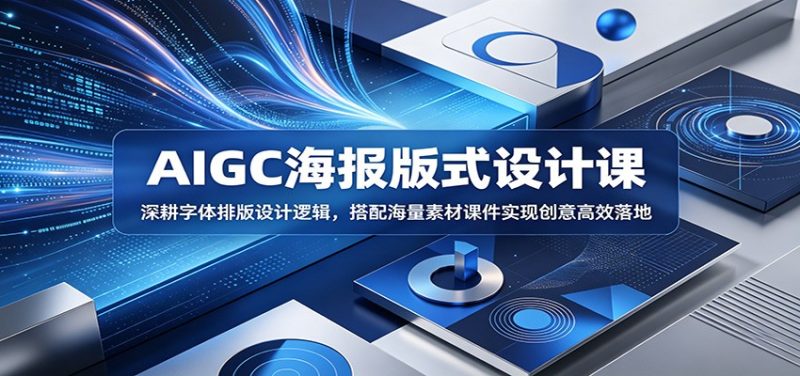 AIGC海报版式设计课：深耕字体排版设计逻辑，搭配海量素材课件实现创意高效落地-咖脉互联