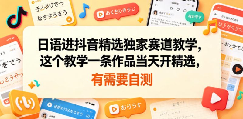日语进抖音精选独家赛道教学，这个教学一条作品当天开精选，有需要自测-咖脉互联
