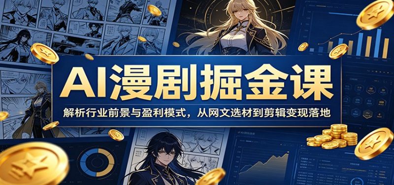 AI漫剧掘金课：解析行业前景与盈利模式，从网文选材到剪辑变现落地-咖脉互联
