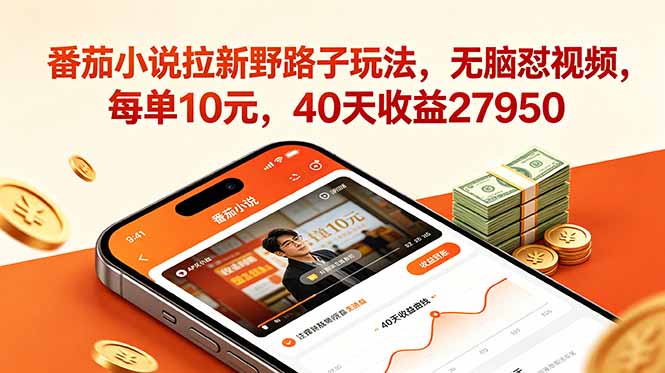 番茄小说拉新野路子玩法,无脑怼视频,每单10元,40天收益27950-咖脉互联